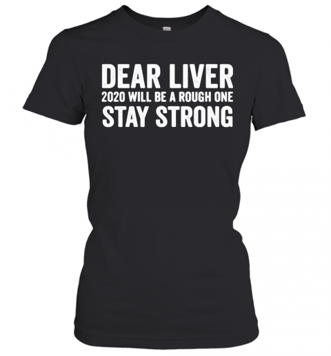 Dear Liver 2020 Will Be A Rough One Stay Strong T-Shirt Classic Women's T-shirt