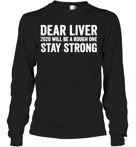 Dear Liver 2020 Will Be A Rough One Stay Strong T-Shirt Long Sleeved T-shirt 