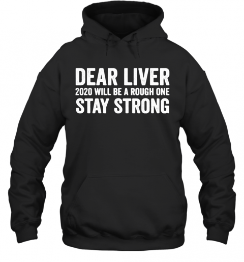 Dear Liver 2020 Will Be A Rough One Stay Strong T-Shirt Unisex Hoodie