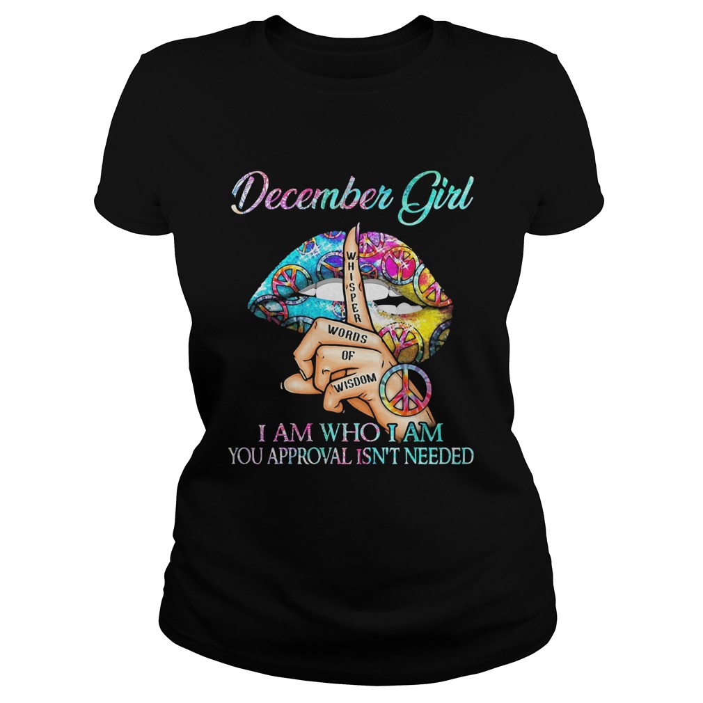 December girl I am who I am your approval isnt needed whisper words of wisdom lip Classic Ladies