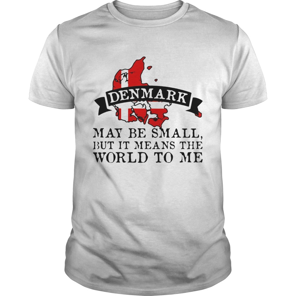 Denmark may be small but it means the world to me map shirt