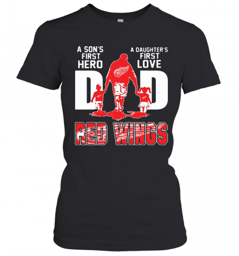 Detroit Red Wings Dad A Son'S First Hero A Daughter'S First Love T-Shirt Classic Women's T-shirt