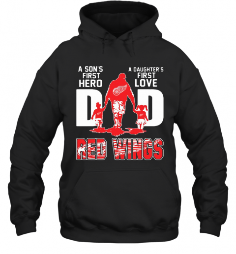 Detroit Red Wings Dad A Son'S First Hero A Daughter'S First Love T-Shirt Unisex Hoodie