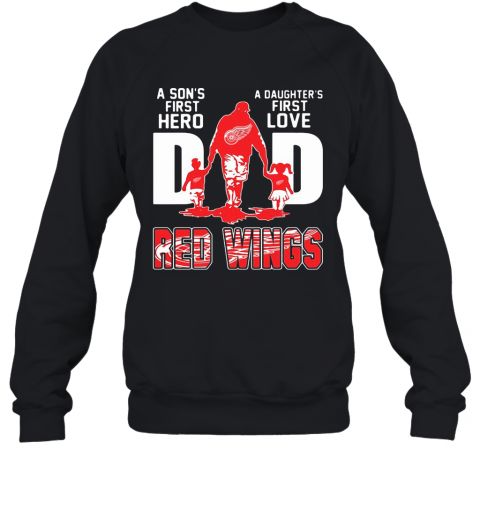Detroit Red Wings Dad A Son'S First Hero A Daughter'S First Love T-Shirt Unisex Sweatshirt