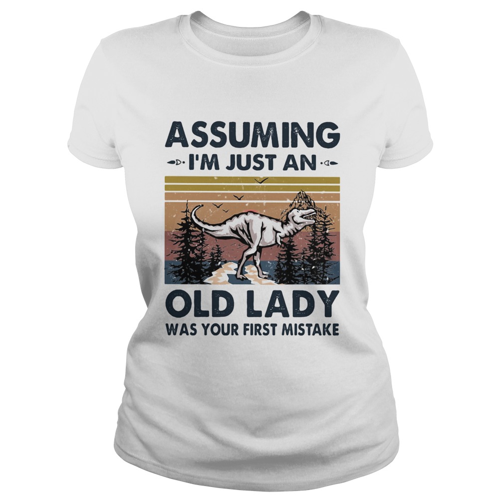 Dinosaurs assuming im just an old man was your first mistake vintage Classic Ladies