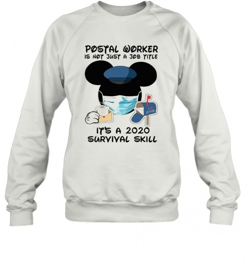 Disney Mickey Mouse Postal Worker Is Not Just A Job Title It'S A 2020 Survival Skill Mask Covid 19 T-Shirt Unisex Sweatshirt