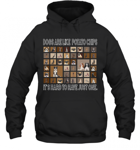 Dogs Are Like Potato Chips It'S Hard To Have Just One T-Shirt Unisex Hoodie