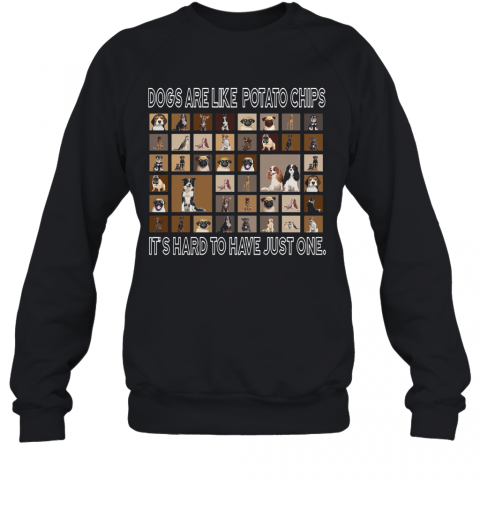 Dogs Are Like Potato Chips It'S Hard To Have Just One T-Shirt Unisex Sweatshirt