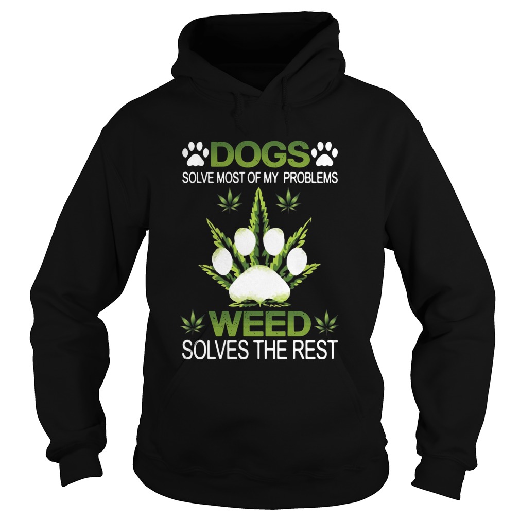 Dogs Solve Most Of My Problems Weed Solves The Rest Hoodie
