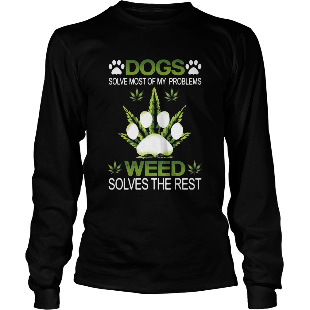 Dogs Solve Most Of My Problems Weed Solves The Rest Long Sleeve