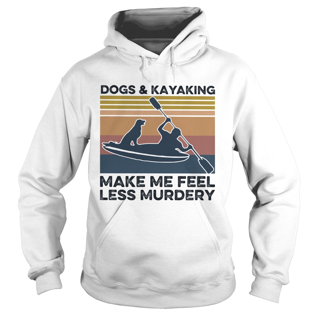 Dogs and kayaking make me feel less murdery vintage Hoodie