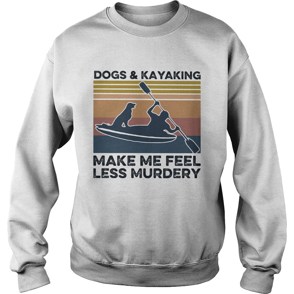 Dogs and kayaking make me feel less murdery vintage Sweatshirt
