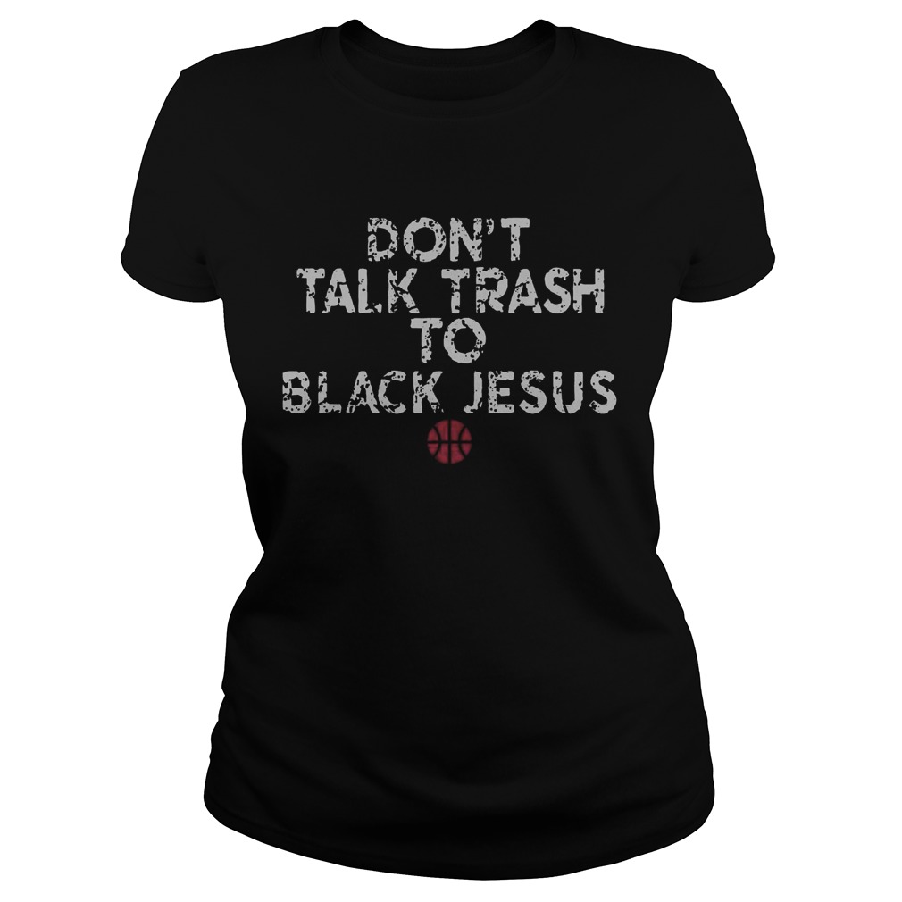 Dont Talk Trash To Black Jesus Classic Ladies