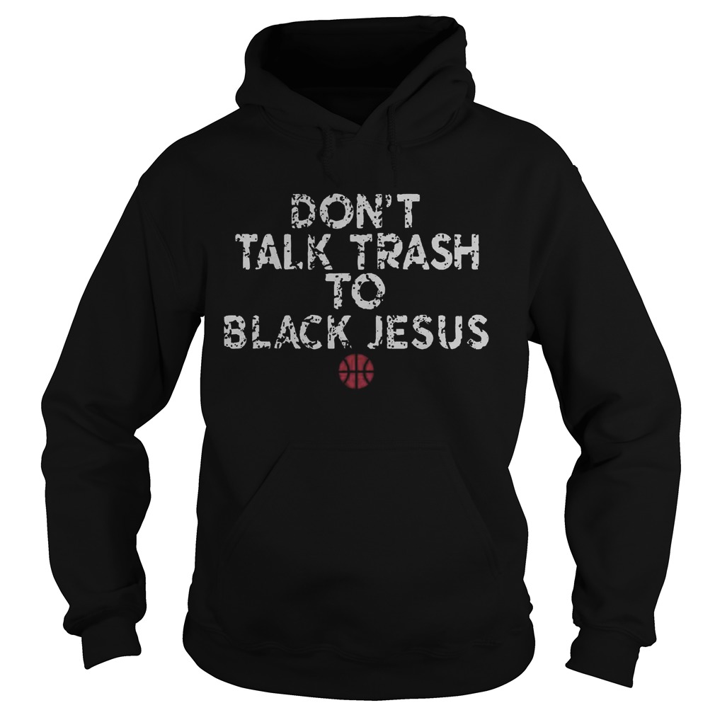 Dont Talk Trash To Black Jesus Hoodie