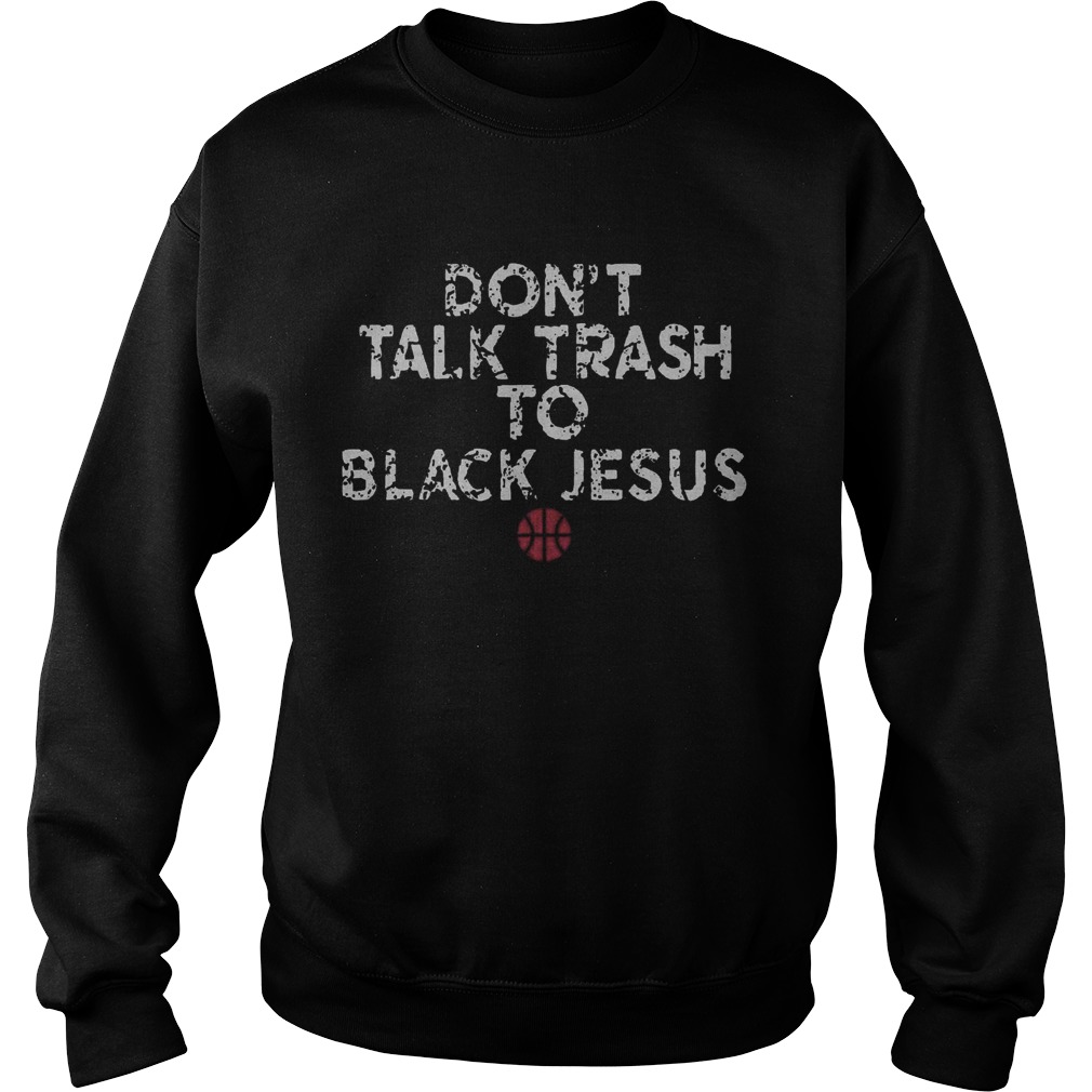 Dont Talk Trash To Black Jesus Sweatshirt
