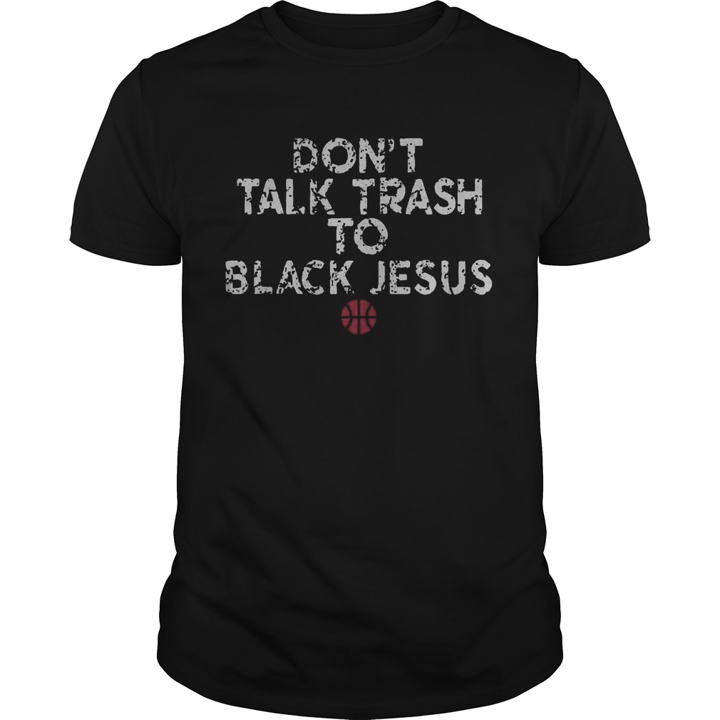 Dont Talk Trash To Black Jesus shirt
