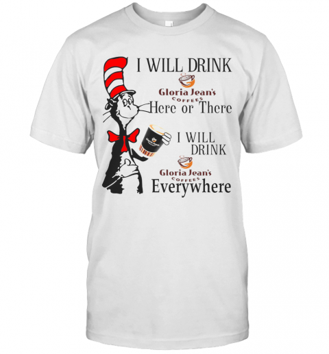 Dr Seuss I Will Drink Gloria Jean'S Coffees Here Or There Everywhere T-Shirt