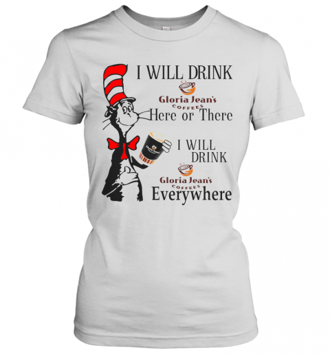 Dr Seuss I Will Drink Gloria Jean'S Coffees Here Or There Everywhere T-Shirt Classic Women's T-shirt