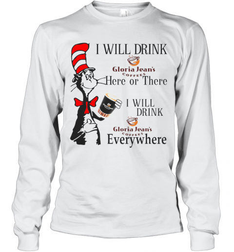 Dr Seuss I Will Drink Gloria Jean'S Coffees Here Or There Everywhere T-Shirt Long Sleeved T-shirt 