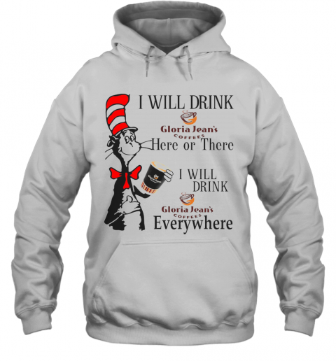 Dr Seuss I Will Drink Gloria Jean'S Coffees Here Or There Everywhere T-Shirt Unisex Hoodie