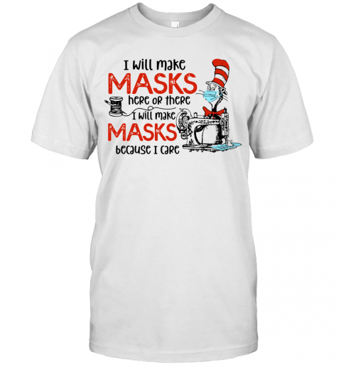 Dr Seuss I Will Make Masks Here Or There I Make Masks Because I Care T-Shirt