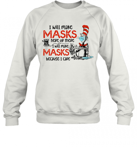 Dr Seuss I Will Make Masks Here Or There I Make Masks Because I Care T-Shirt Unisex Sweatshirt