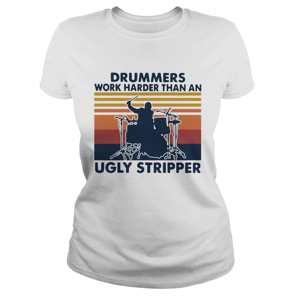 Drummers Work Harder Than An Ugly Stripper Vintage Classic Ladies