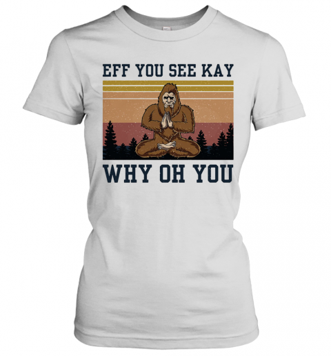 Eff You See Kay Why Oh You Bigfoot Yoga Vintage T-Shirt Classic Women's T-shirt