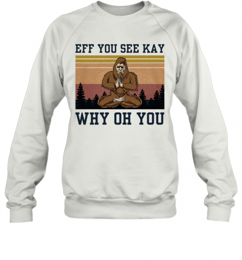 Eff You See Kay Why Oh You Bigfoot Yoga Vintage T-Shirt Unisex Sweatshirt