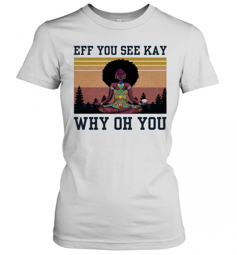 Eff You See Kay Why Oh You Black Girl Yoga Vintage T-Shirt Classic Women's T-shirt