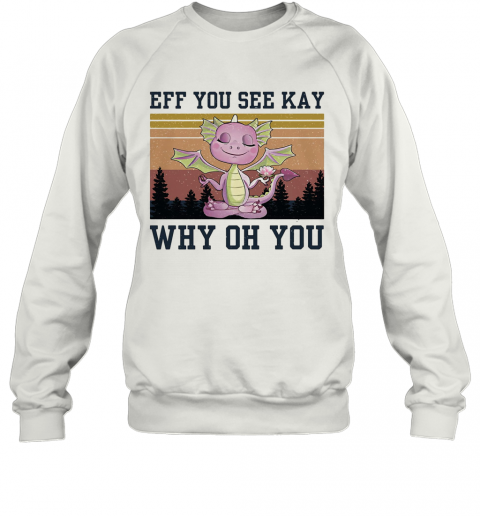Eff You See Kay Why Oh You Dragon Yoga Vintage T-Shirt Unisex Sweatshirt