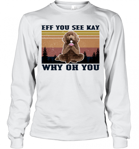 Eff You See Kay Why Oh You Poodle Yoga Vintage T-Shirt Long Sleeved T-shirt 
