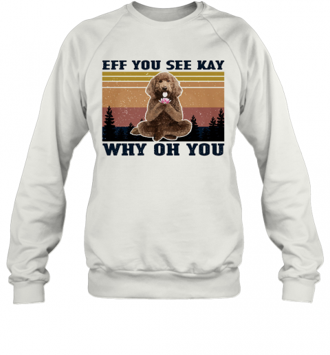 Eff You See Kay Why Oh You Poodle Yoga Vintage T-Shirt Unisex Sweatshirt