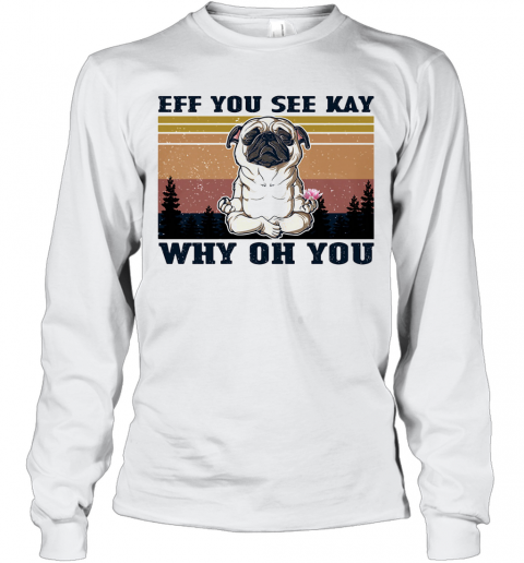 Eff You See Kay Why Oh You Pug Yoga Vintage T-Shirt Long Sleeved T-shirt 
