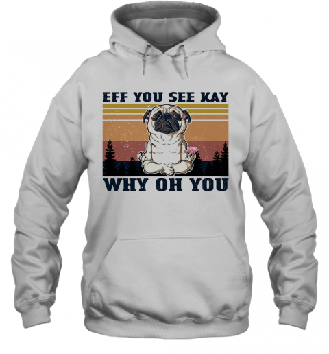 Eff You See Kay Why Oh You Pug Yoga Vintage T-Shirt Unisex Hoodie