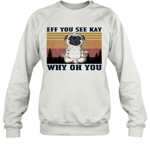 Eff You See Kay Why Oh You Pug Yoga Vintage T-Shirt Unisex Sweatshirt