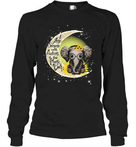 Elephant I Love Someone With Autism To The Moon Back T-Shirt Long Sleeved T-shirt 