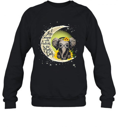 Elephant I Love Someone With Autism To The Moon Back T-Shirt Unisex Sweatshirt