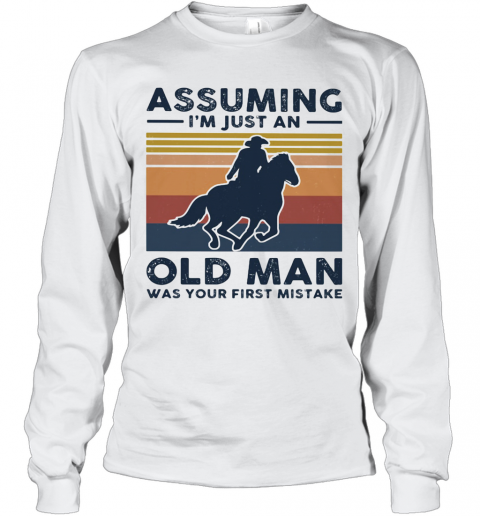 Equestrian Riding Horse Assuming I'M Just An Old Man Was Your First Mistake T-Shirt Long Sleeved T-shirt 