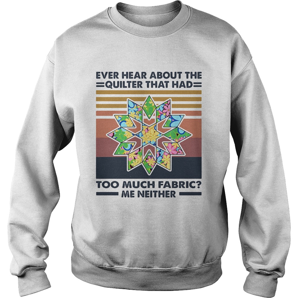 Ever hear about the quilter that had too much fabric me neither vintage Sweatshirt