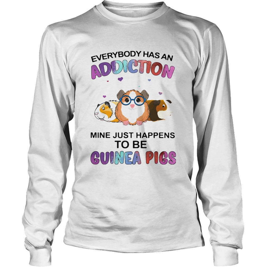 Everybody Has An Addiction Mine Just Happens To Be Guinea Pigs Long Sleeve