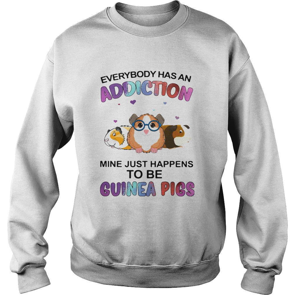 Everybody Has An Addiction Mine Just Happens To Be Guinea Pigs Sweatshirt