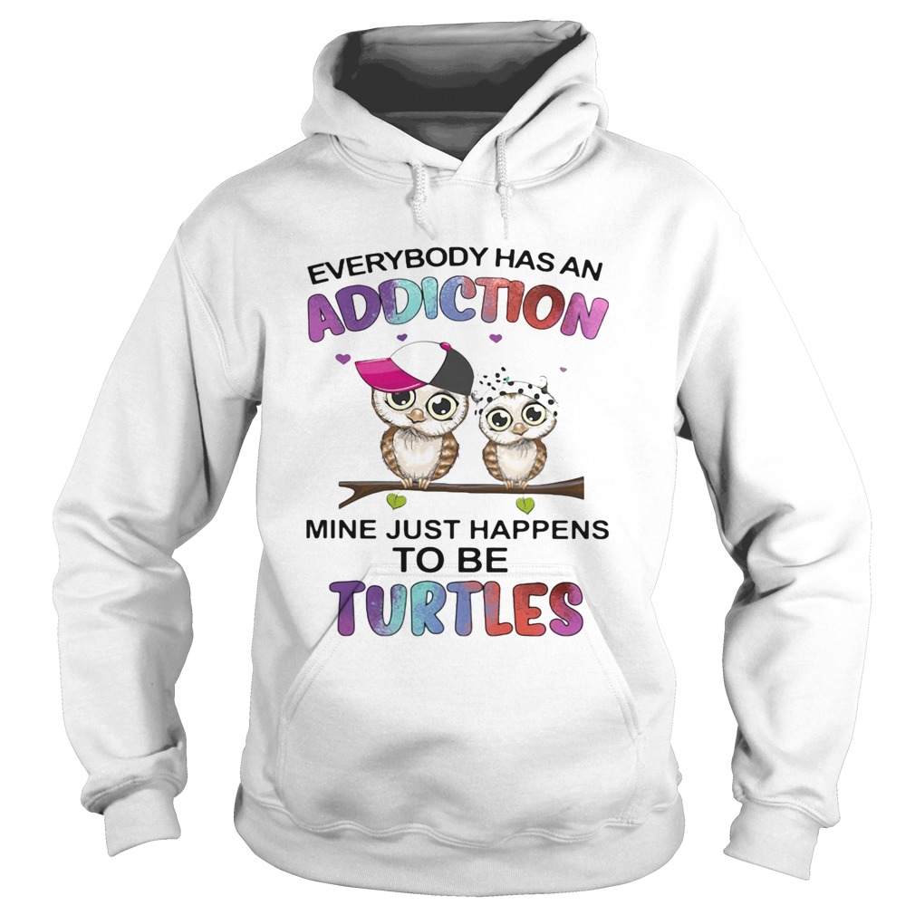 Everybody has an addiction mine just happens to be turtle Owl Hoodie