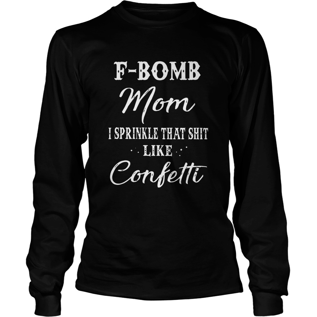 FBomb Mom I Sprinkle That Shit Like Confetti Long Sleeve