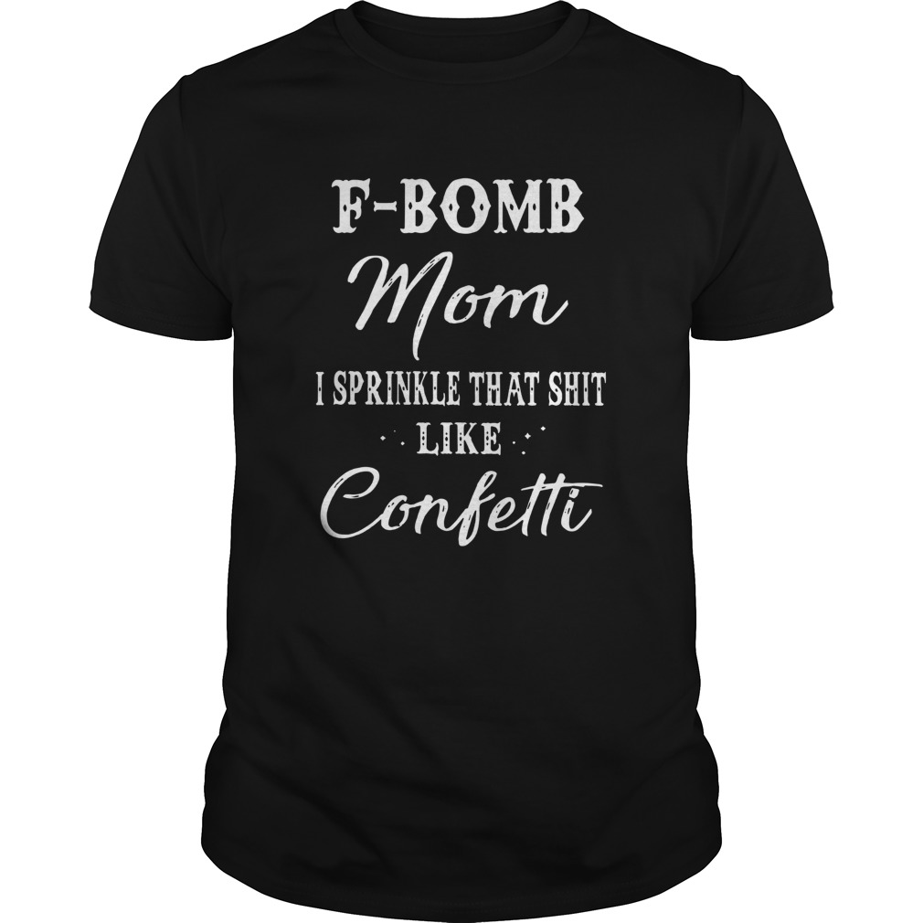 FBomb Mom I Sprinkle That Shit Like Confetti shirt