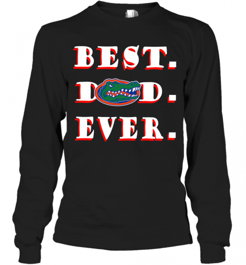 Father's Day Best Dad Florida Gators Ever T-Shirt Long Sleeved T-shirt 