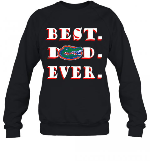Father's Day Best Dad Florida Gators Ever T-Shirt Unisex Sweatshirt