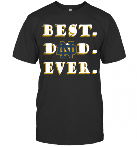 Father's Day Best Dad Notre Dame Fighting Irish Ever T-Shirt