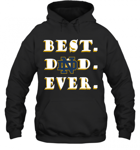 Father's Day Best Dad Notre Dame Fighting Irish Ever T-Shirt Unisex Hoodie