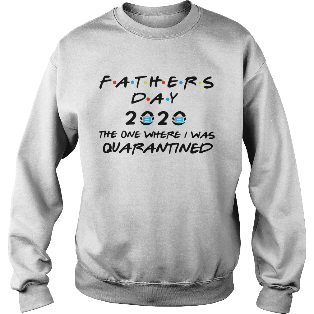 Fathers Day 2020 Mask The One Where I Was Quarantined Sweatshirt